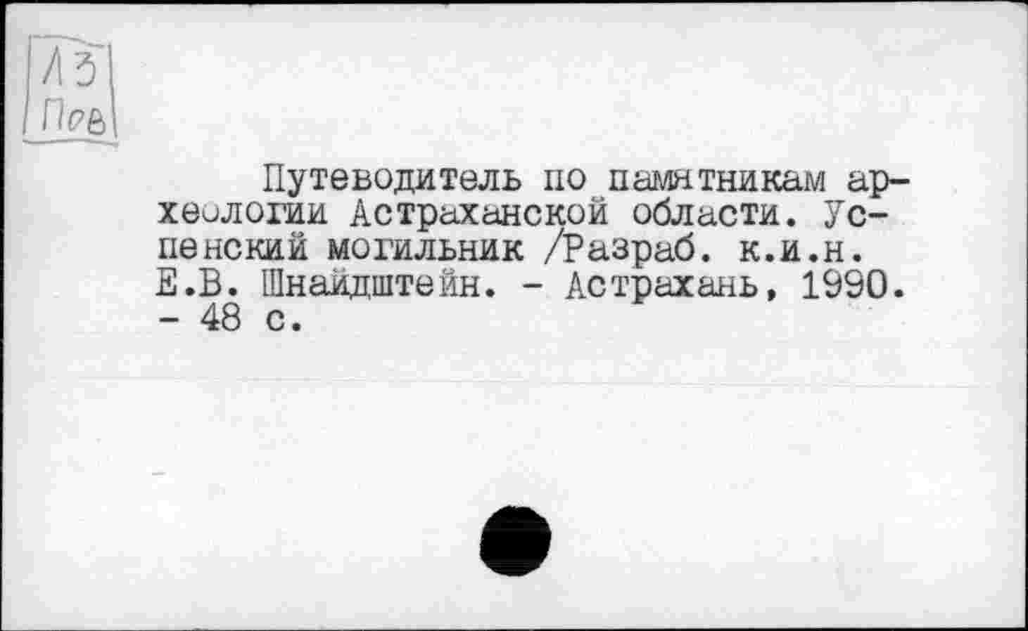 ﻿Путеводитель по памятникам археологии Астраханской области. Успенский могильник /Разраб, к.и.н. Е.В. Шнаидштейн. - Астрахань, 1990. - 48 с.